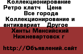 Коллекционирование. Ретро клатч › Цена ­ 600 - Все города Коллекционирование и антиквариат » Другое   . Ханты-Мансийский,Нижневартовск г.